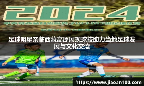 足球明星亲临西藏高原展现球技助力当地足球发展与文化交流