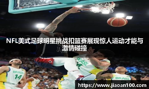 NFL美式足球明星挑战扣篮赛展现惊人运动才能与激情碰撞